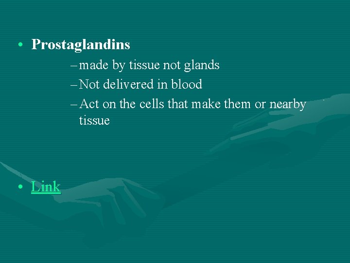  • Prostaglandins – made by tissue not glands – Not delivered in blood