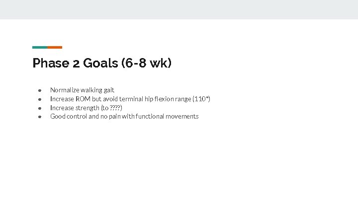 Phase 2 Goals (6 -8 wk) ● ● Normalize walking gait Increase ROM but