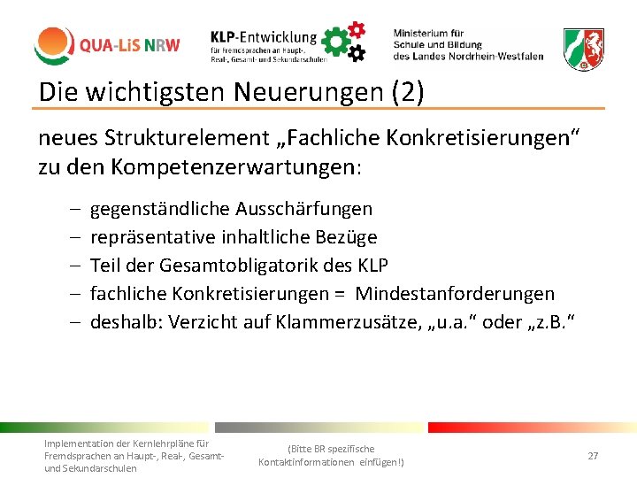 Die wichtigsten Neuerungen (2) neues Strukturelement „Fachliche Konkretisierungen“ zu den Kompetenzerwartungen: - gegenständliche Ausschärfungen