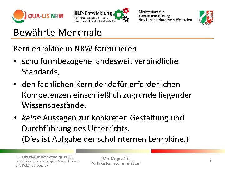 Bewährte Merkmale Kernlehrpläne in NRW formulieren • schulformbezogene landesweit verbindliche Standards, • den fachlichen