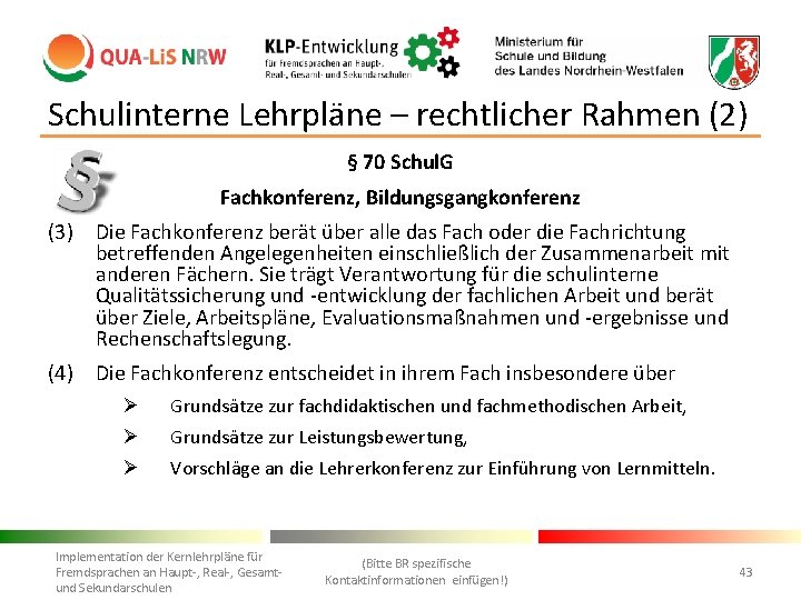 Schulinterne Lehrpläne – rechtlicher Rahmen (2) § 70 Schul. G Fachkonferenz, Bildungsgangkonferenz (3) Die