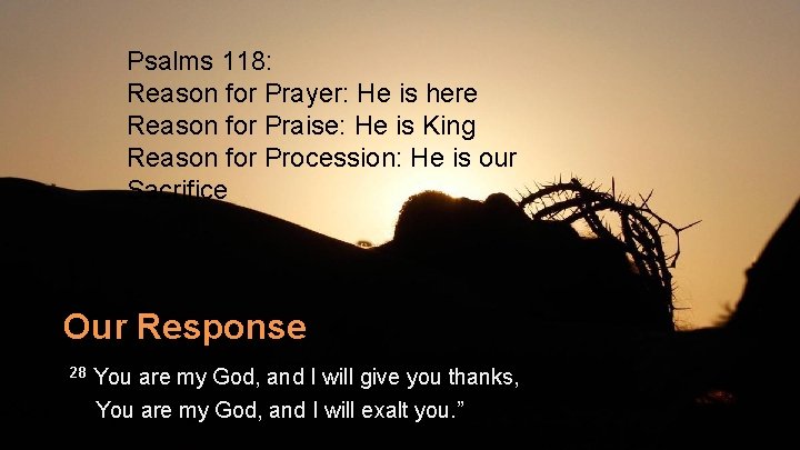 Psalms 118: Reason for Prayer: He is here Reason for Praise: He is King