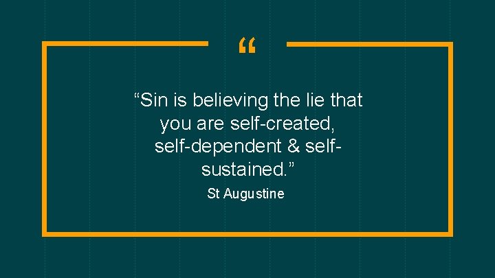 “ “Sin is believing the lie that you are self-created, self-dependent & selfsustained. ”