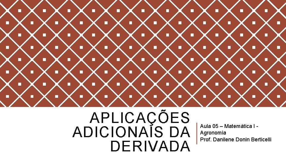 APLICAÇÕES ADICIONAIS DA DERIVADA Aula 05 – Matemática I Agronomia Prof. Danilene Donin Berticelli