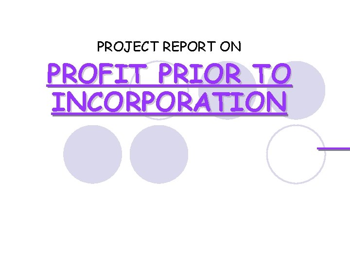 PROJECT REPORT ON PROFIT PRIOR TO INCORPORATION PROJECT REPORT ON PROFIT PRIOR TO INCORPORATION