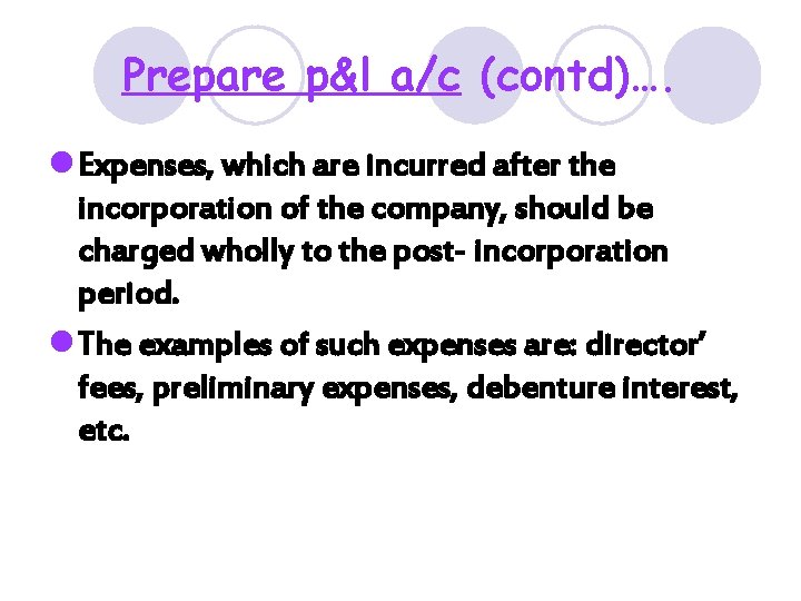 Prepare p&l a/c (contd)…. l Expenses, which are incurred after the incorporation of the Prepare p&l a/c (contd)…. l Expenses, which are incurred after the incorporation of the