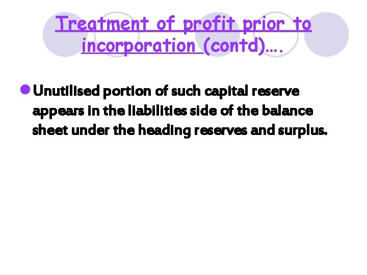 Treatment of profit prior to incorporation (contd)…. l Unutilised portion of such capital reserve Treatment of profit prior to incorporation (contd)…. l Unutilised portion of such capital reserve