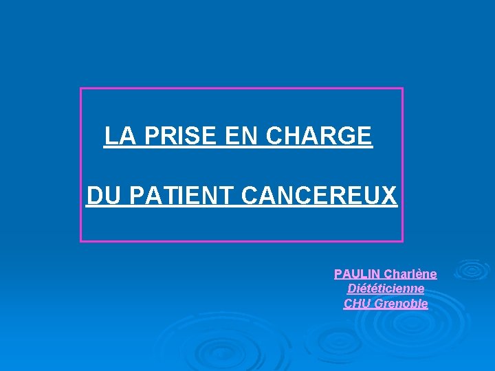 LA PRISE EN CHARGE DU PATIENT CANCEREUX PAULIN Charlène Diététicienne CHU Grenoble 