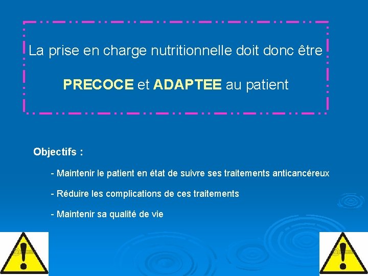 La prise en charge nutritionnelle doit donc être PRECOCE et ADAPTEE au patient Objectifs