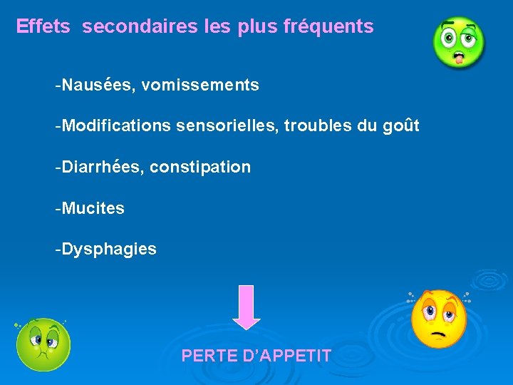 Effets secondaires les plus fréquents -Nausées, vomissements -Modifications sensorielles, troubles du goût -Diarrhées, constipation