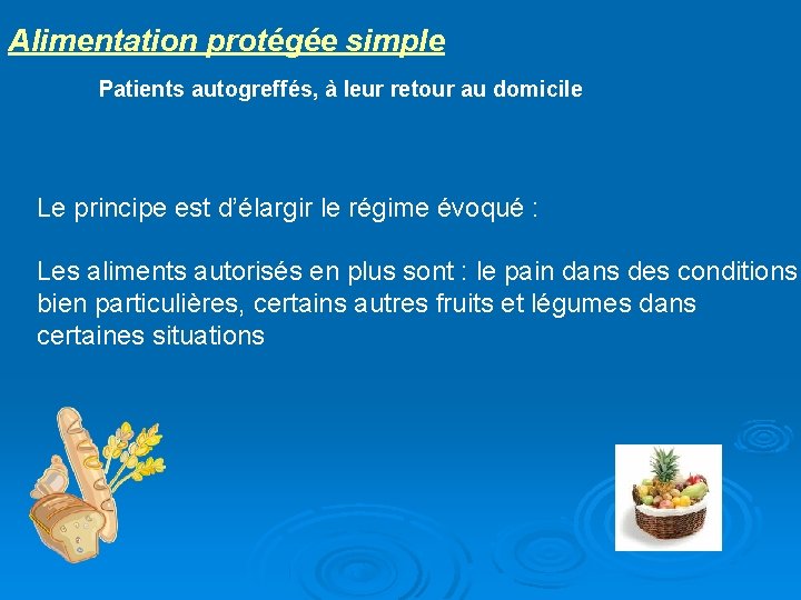 Alimentation protégée simple Patients autogreffés, à leur retour au domicile Le principe est d’élargir