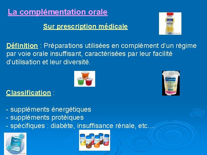 La complémentation orale Sur prescription médicale Définition : Préparations utilisées en complément d’un régime