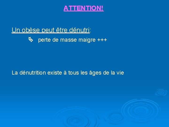 ATTENTION! Un obèse peut être dénutri: perte de masse maigre +++ La dénutrition existe