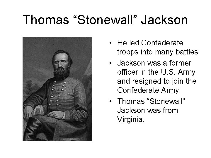 Thomas “Stonewall” Jackson • He led Confederate troops into many battles. • Jackson was