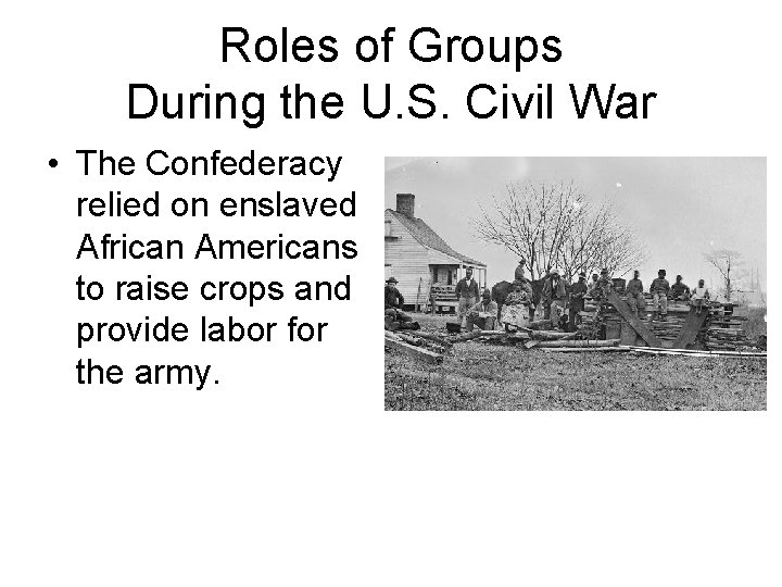 Roles of Groups During the U. S. Civil War • The Confederacy relied on