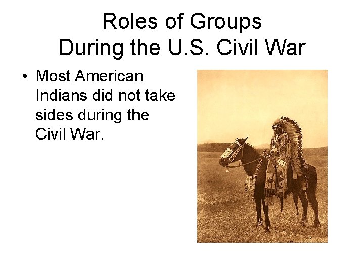 Roles of Groups During the U. S. Civil War • Most American Indians did