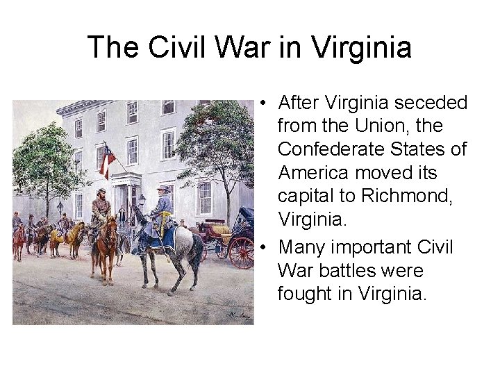 The Civil War in Virginia • After Virginia seceded from the Union, the Confederate