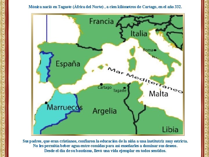 Mónica nació en Tagaste (África del Norte) , a cien kilómetros de Cartago, en