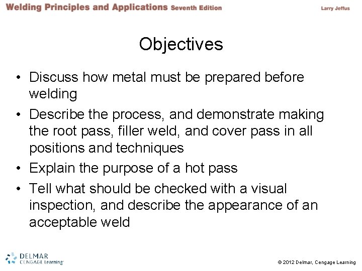 Objectives • Discuss how metal must be prepared before welding • Describe the process,