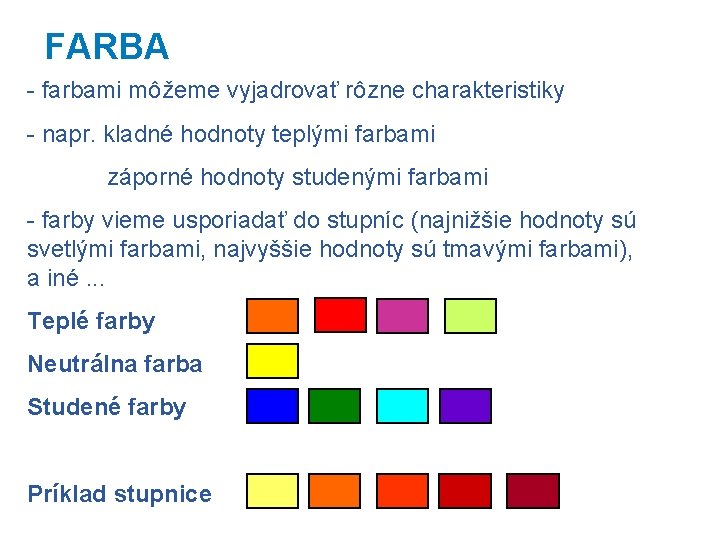 FARBA - farbami môžeme vyjadrovať rôzne charakteristiky - napr. kladné hodnoty teplými farbami záporné