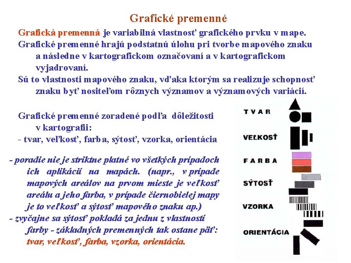 Grafické premenné Grafická premenná je variabilná vlastnosť grafického prvku v mape. Grafické premenné hrajú