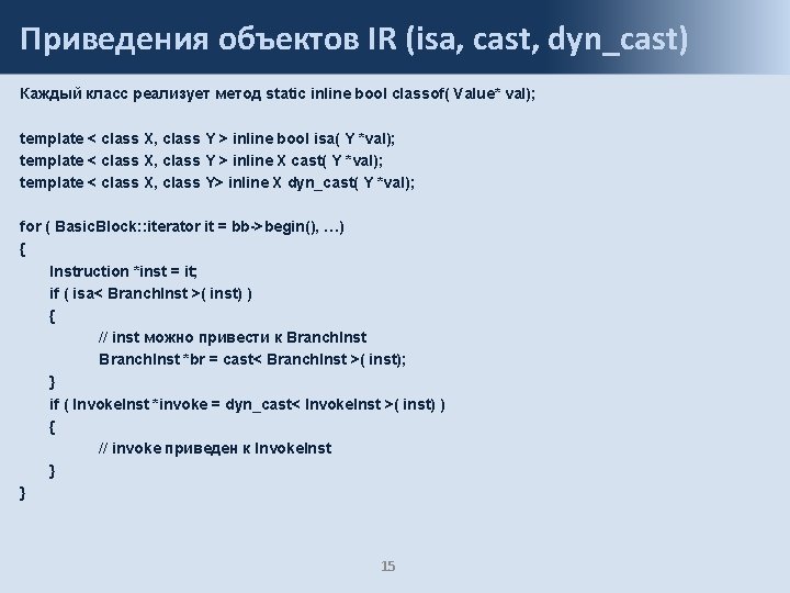 Приведения объектов IR (isa, cast, dyn_cast) Каждый класс реализует метод static inline bool classof(