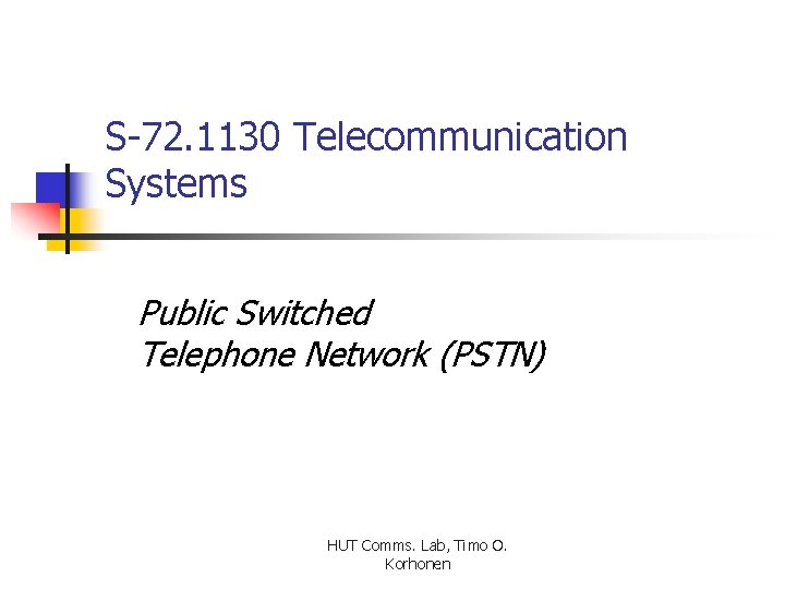S-72. 1130 Telecommunication Systems Public Switched Telephone Network (PSTN) HUT Comms. Lab, Timo O.