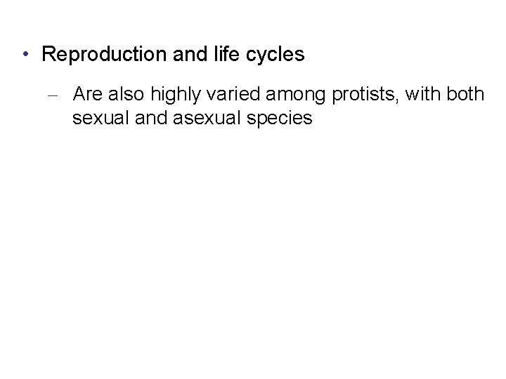  • Reproduction and life cycles – Are also highly varied among protists, with