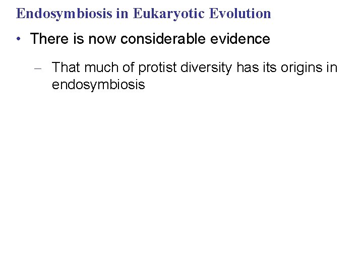 Endosymbiosis in Eukaryotic Evolution • There is now considerable evidence – That much of
