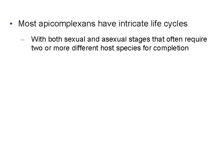  • Most apicomplexans have intricate life cycles – With both sexual and asexual