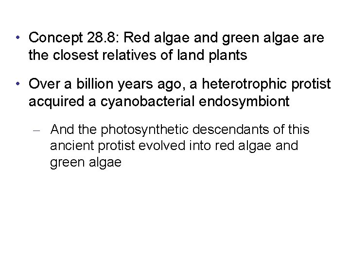  • Concept 28. 8: Red algae and green algae are the closest relatives