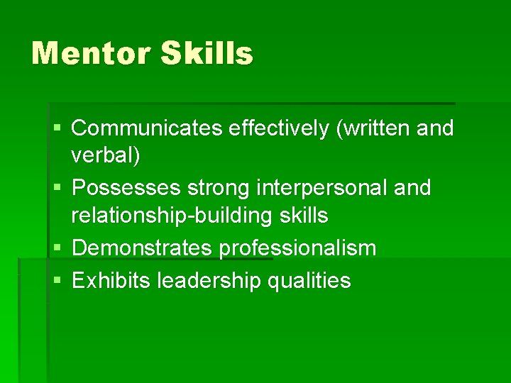 Mentor Skills § Communicates effectively (written and verbal) § Possesses strong interpersonal and relationship-building