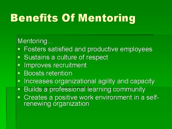 Benefits Of Mentoring… § Fosters satisfied and productive employees § Sustains a culture of