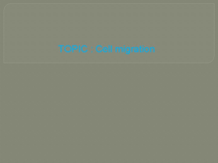 TOPIC : Cell migration 