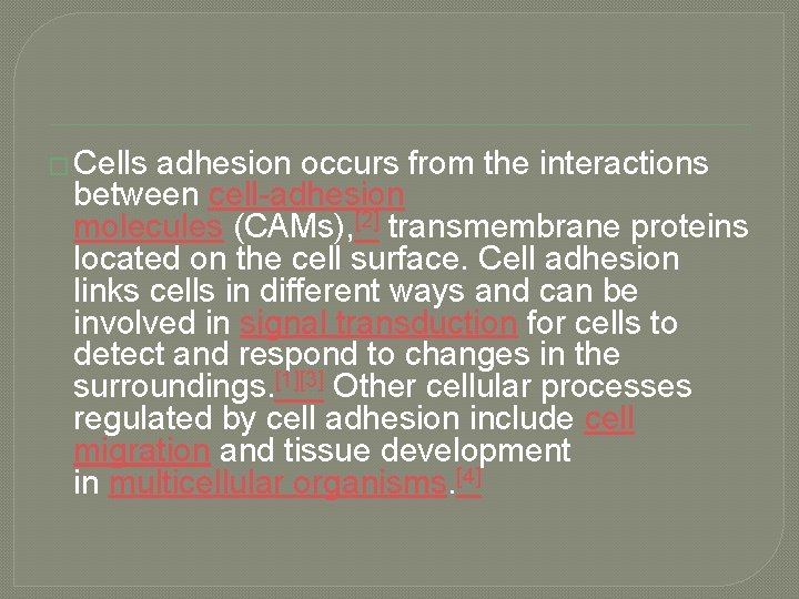 � Cells adhesion occurs from the interactions between cell-adhesion molecules (CAMs), [2] transmembrane proteins