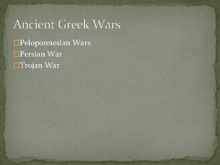 Ancient Greek Wars �Peloponnesian Wars �Persian War �Trojan War 