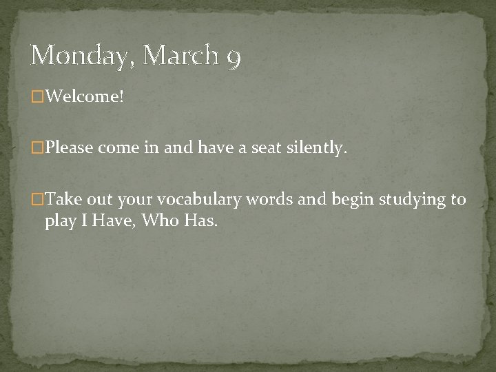 Monday, March 9 �Welcome! �Please come in and have a seat silently. �Take out