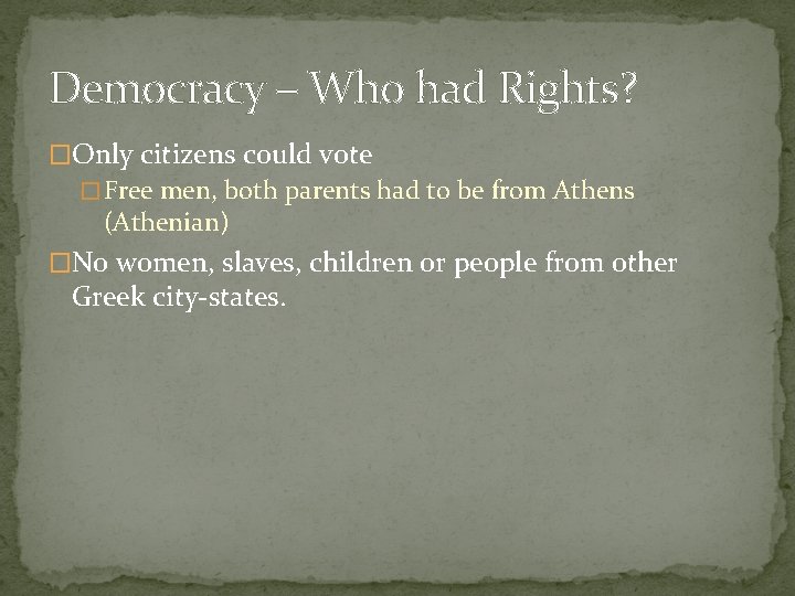 Democracy – Who had Rights? �Only citizens could vote � Free men, both parents