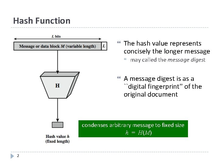 Hash Function The hash value represents concisely the longer message may called the message