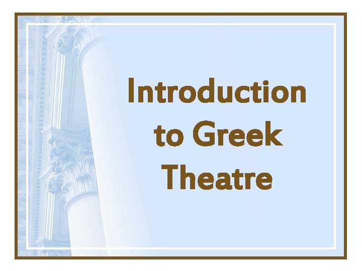 Introduction to Greek Theatre Introduction to Greek Theatre