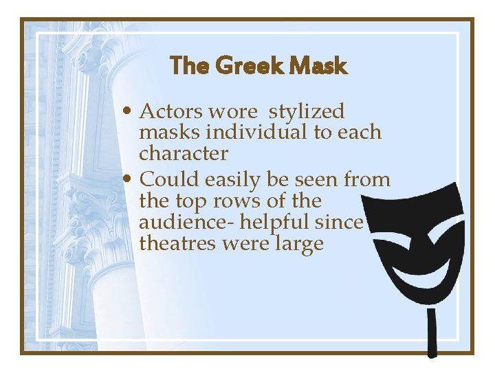 The Greek Mask • Actors wore stylized masks individual to each character • Could The Greek Mask • Actors wore stylized masks individual to each character • Could