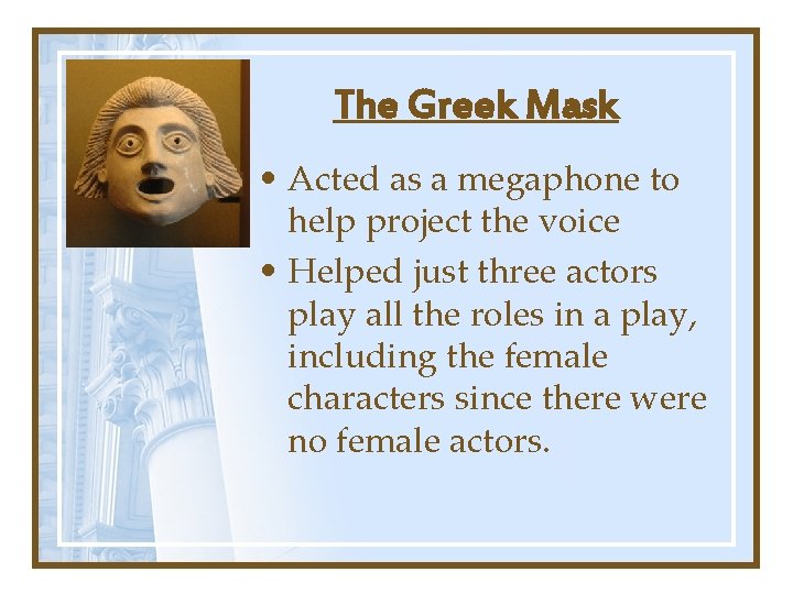 The Greek Mask • Acted as a megaphone to help project the voice • The Greek Mask • Acted as a megaphone to help project the voice •