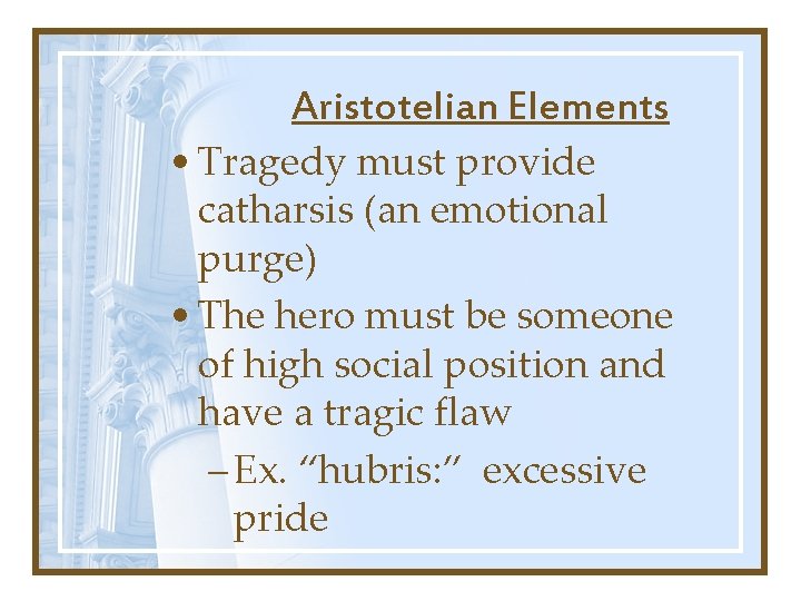 Aristotelian Elements • Tragedy must provide catharsis (an emotional purge) • The hero must Aristotelian Elements • Tragedy must provide catharsis (an emotional purge) • The hero must