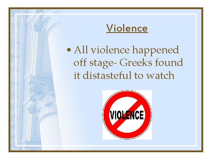 Violence • All violence happened off stage- Greeks found it distasteful to watch Violence • All violence happened off stage- Greeks found it distasteful to watch