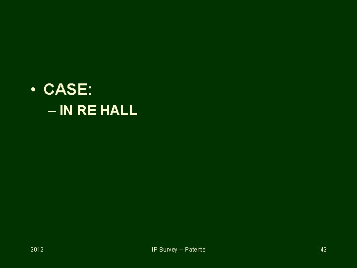  • CASE: – IN RE HALL 2012 IP Survey -- Patents 42 