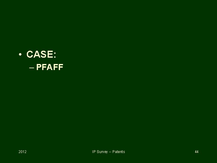  • CASE: – PFAFF 2012 IP Survey -- Patents 44 