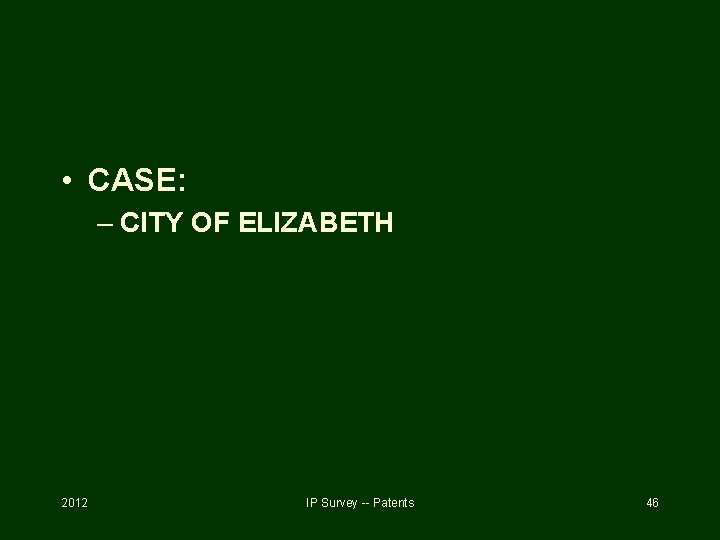  • CASE: – CITY OF ELIZABETH 2012 IP Survey -- Patents 46 