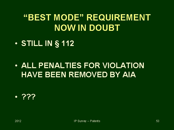 “BEST MODE” REQUIREMENT NOW IN DOUBT • STILL IN § 112 • ALL PENALTIES