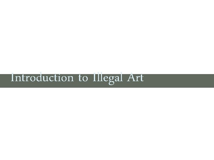 Introduction to Illegal Art 