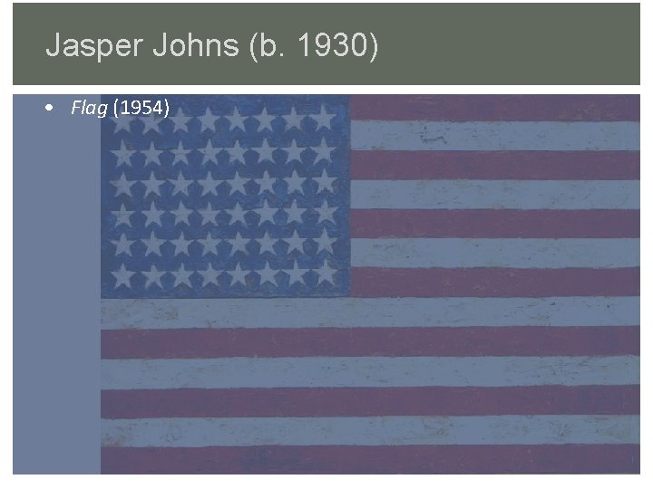 Jasper Johns (b. 1930) • Flag (1954) 